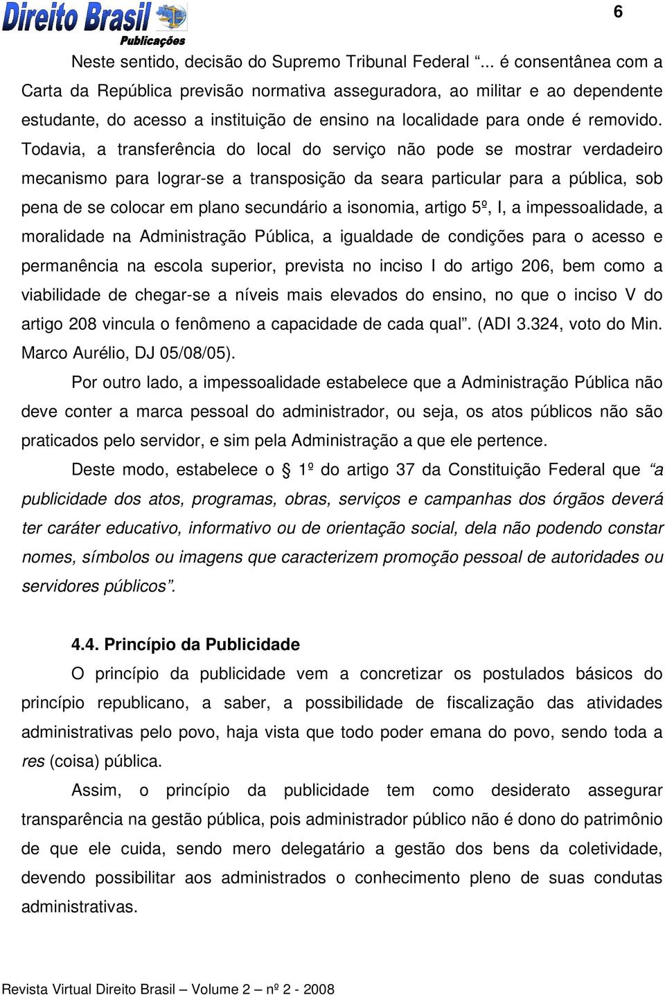 Todavia, a transferência do local do serviço não pode se mostrar verdadeiro mecanismo para lograr-se a transposição da seara particular para a pública, sob pena de se colocar em plano secundário a