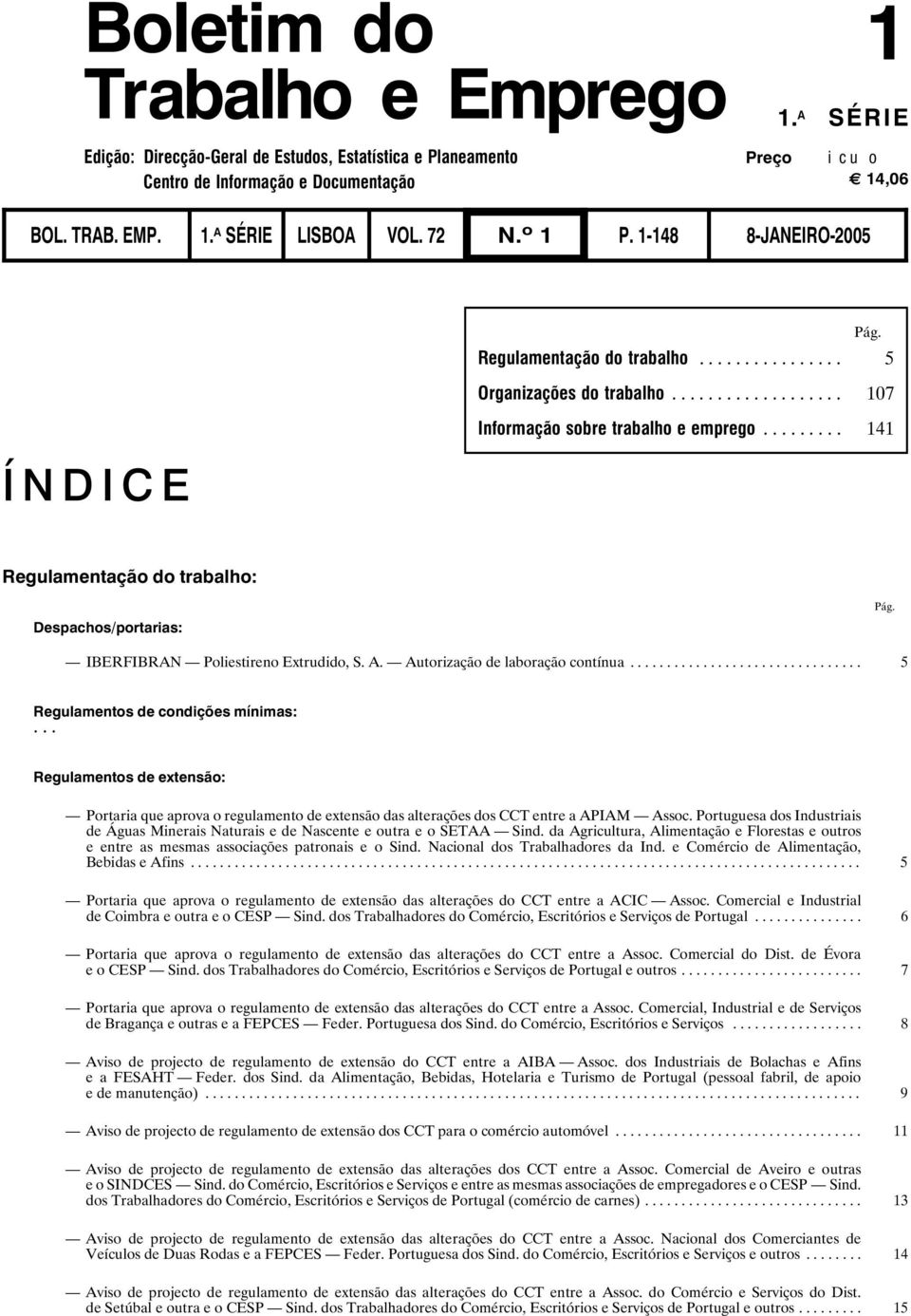 .. 141 Regulamentação do trabalho: Despachos/portarias: Pág. IBERFIBRAN Poliestireno Extrudido, S. A. Autorização de laboração contínua... 5 Regulamentos de condições mínimas:.