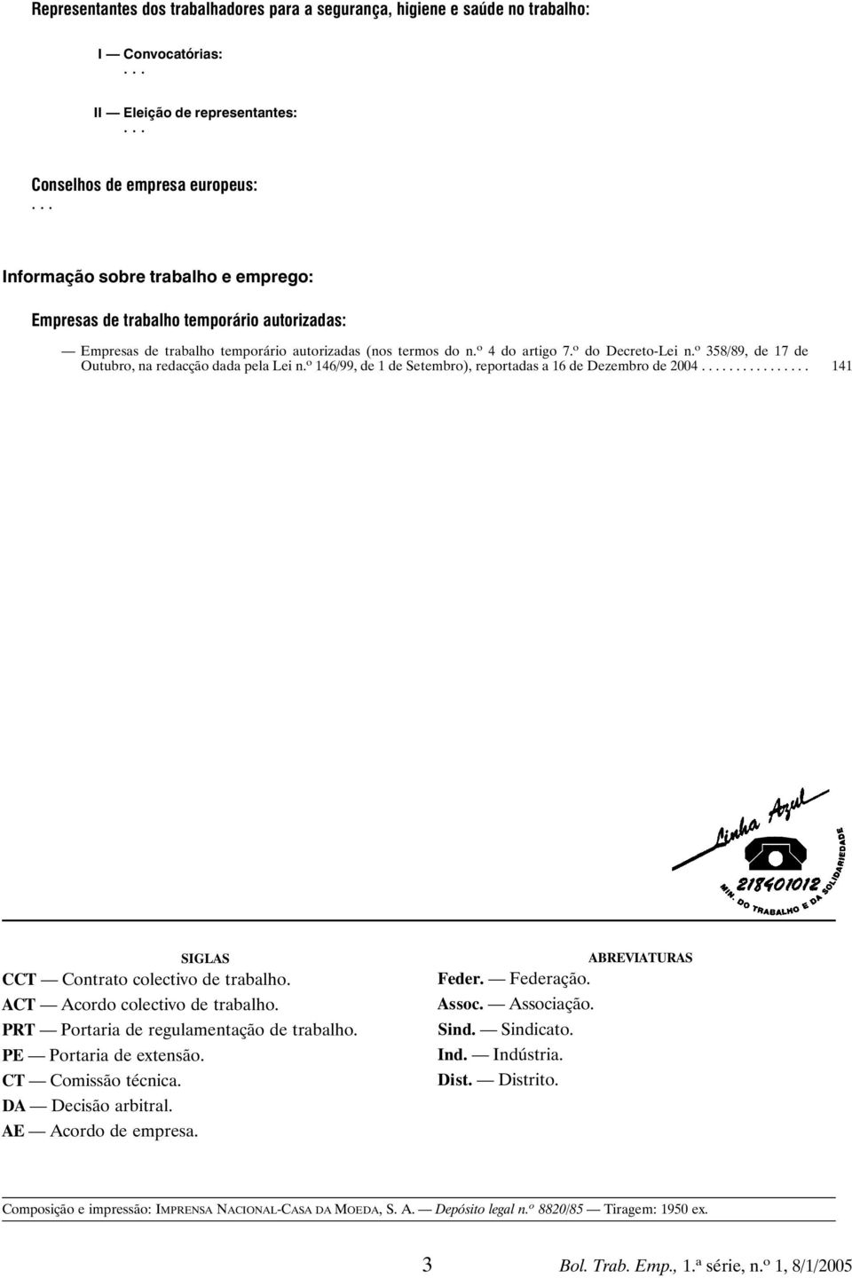 o 358/89, de 17 de Outubro, na redacção dada pela Lei n. o 146/99, de 1 de Setembro), reportadas a 16 de Dezembro de 2004... 141 SIGLAS CCT Contrato colectivo de trabalho.