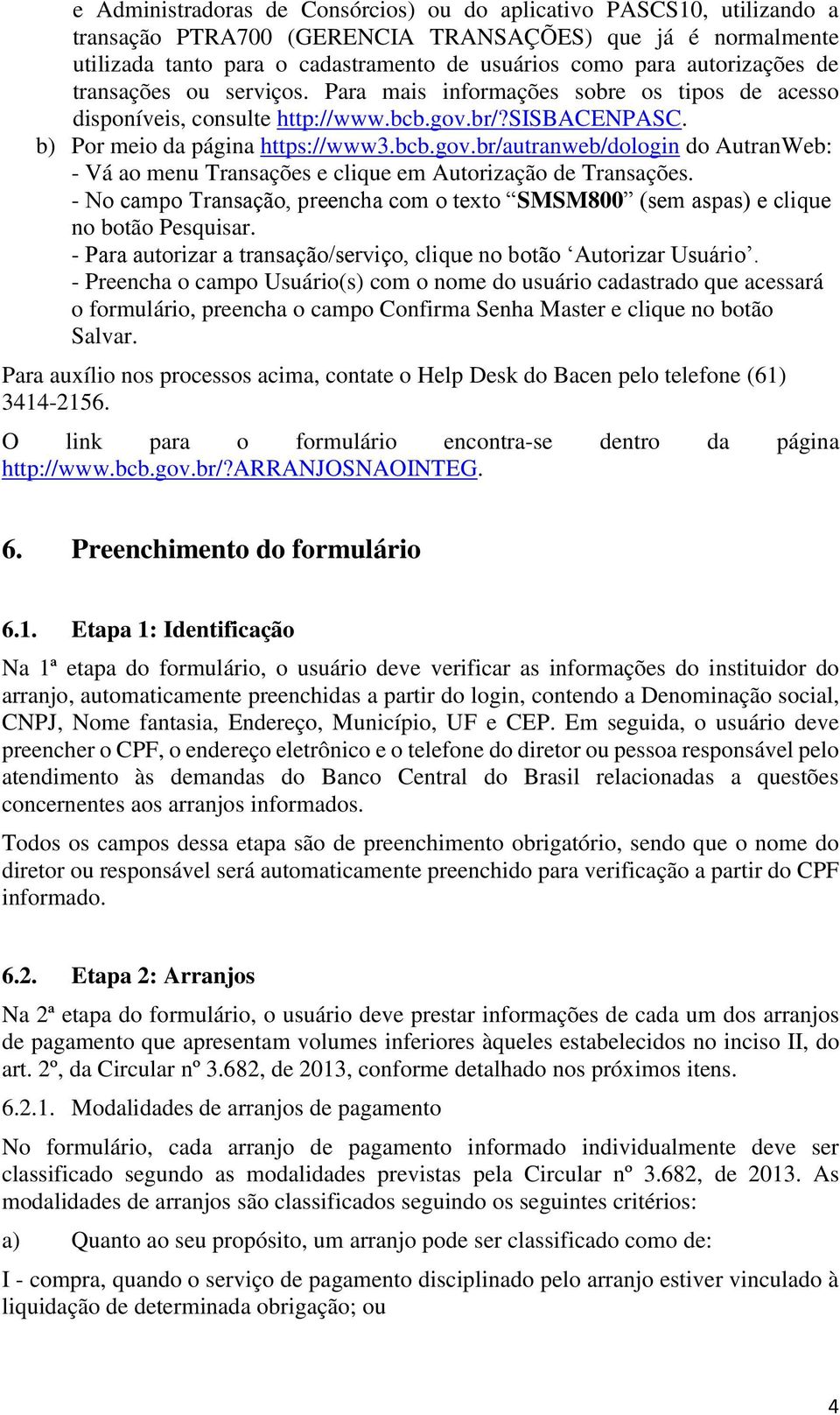 br/?sisbacenpasc. b) Por meio da página https://www3.bcb.gov.br/autranweb/dologin do AutranWeb: - Vá ao menu Transações e clique em Autorização de Transações.