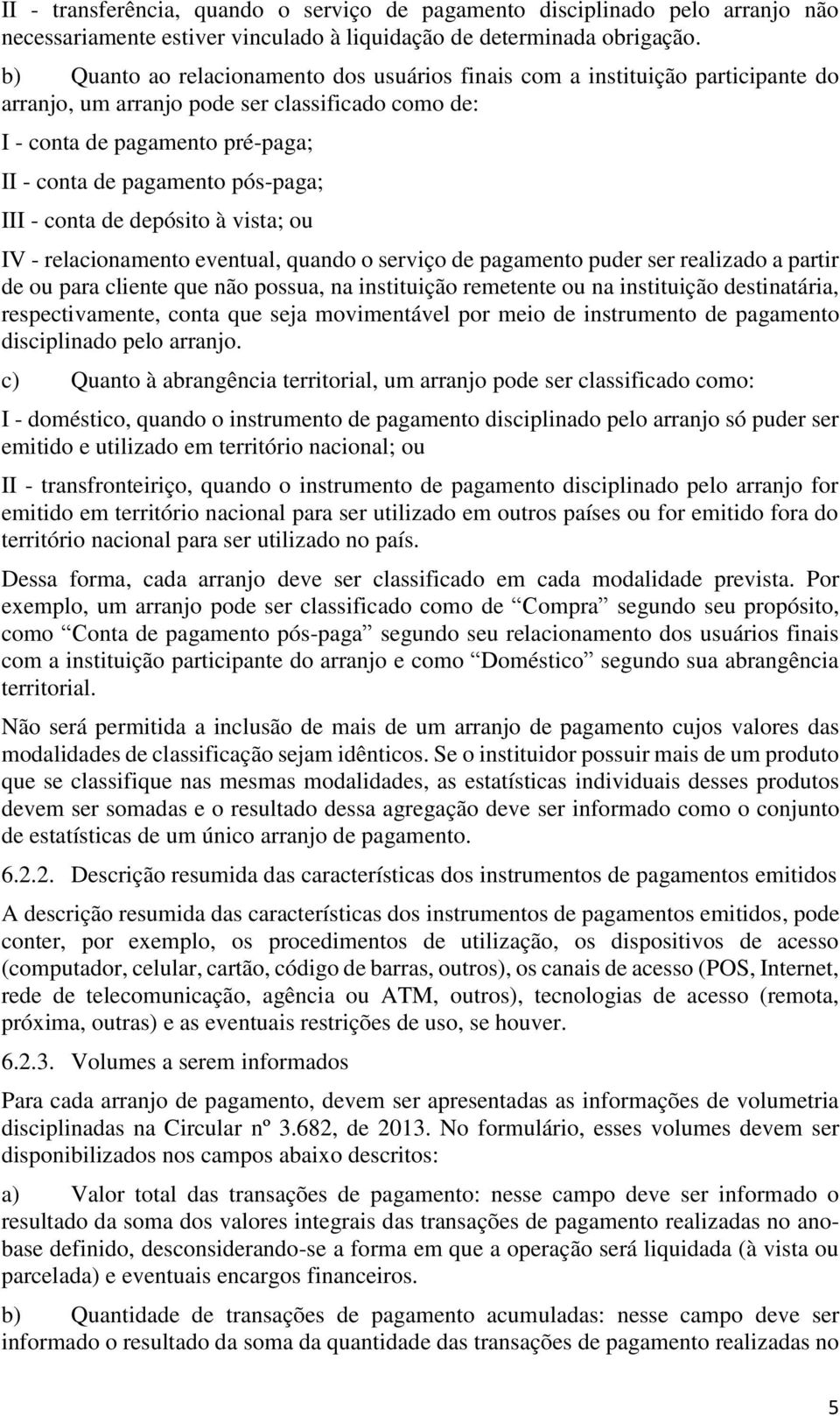 III - conta de depósito à vista; ou IV - relacionamento eventual, quando o serviço de pagamento puder ser realizado a partir de ou para cliente que não possua, na instituição remetente ou na