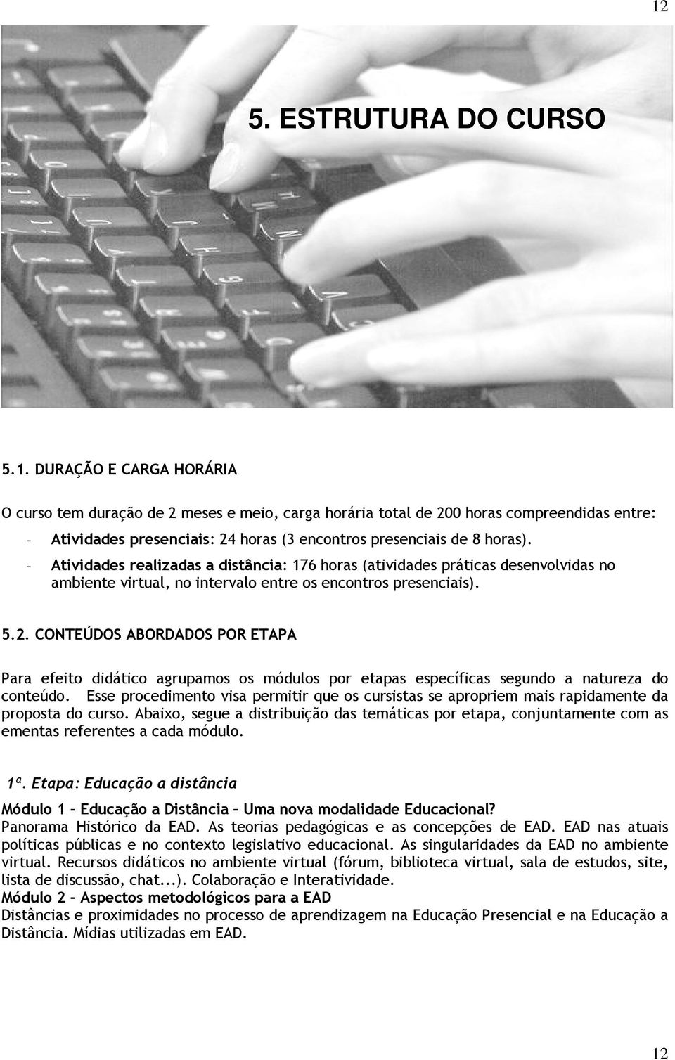 CONTEÚDOS ABORDADOS POR ETAPA Para efeito didático agrupamos os módulos por etapas específicas segundo a natureza do conteúdo.