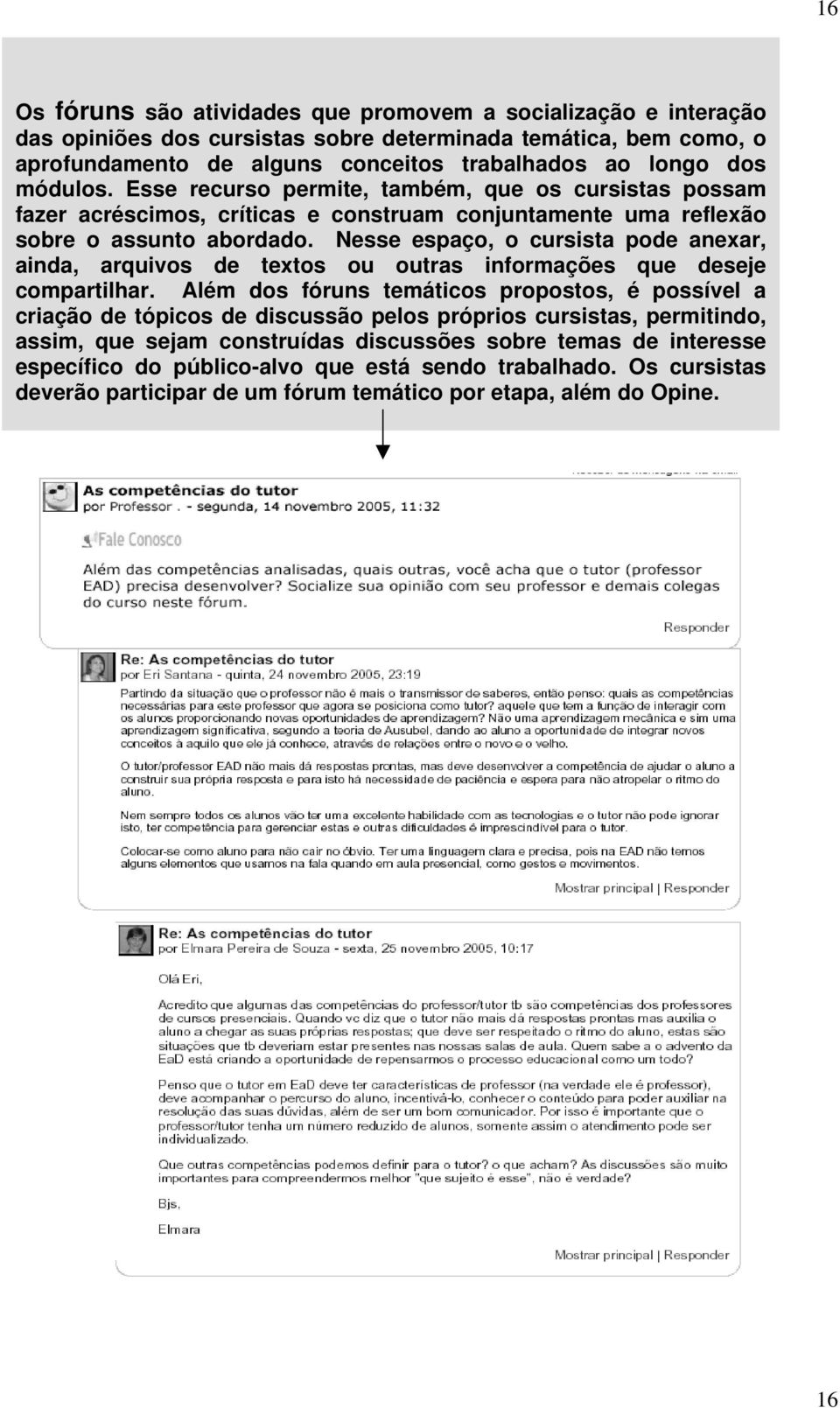 Nesse espaço, o cursista pode anexar, ainda, arquivos de textos ou outras informações que deseje compartilhar.