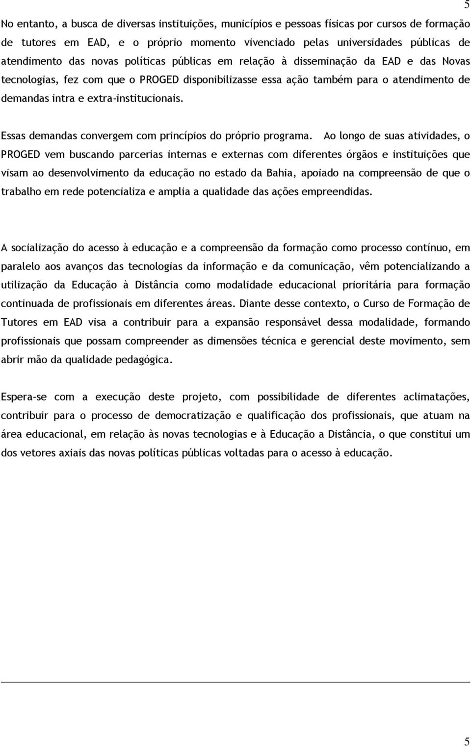 Essas demandas convergem com princípios do próprio programa.