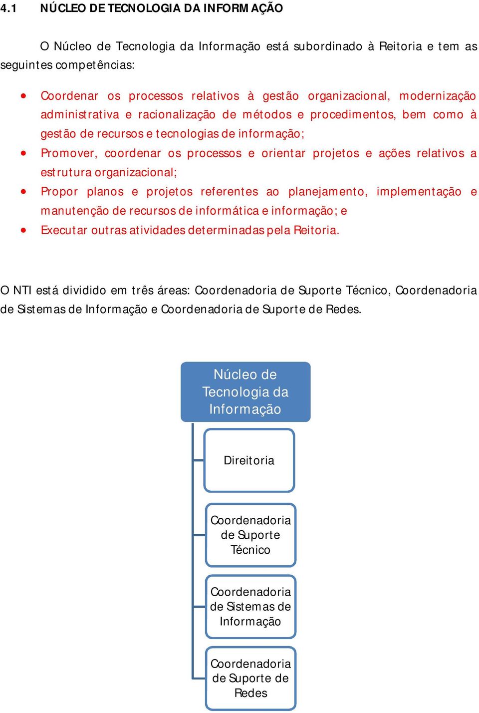 relativos a estrutura organizacional; Propor planos e projetos referentes ao planejamento, implementação e manutenção de recursos de informática e informação; e Executar outras atividades