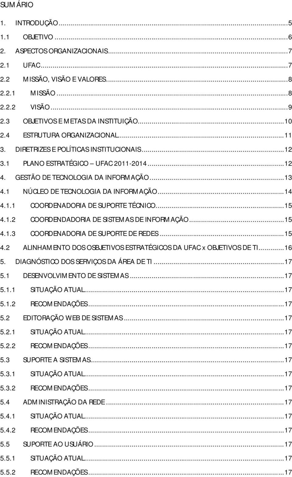 1 NÚCLEO DE TECNOLOGIA DA INFORMAÇÃO... 14 4.1.1 COORDENADORIA DE SUPORTE TÉCNICO... 15 4.1.2 COORDENDADORIA DE SISTEMAS DE INFORMAÇÃO... 15 4.1.3 COORDENADORIA DE SUPORTE DE REDES... 15 4.2 ALINHAMENTO DOS OSBJETIVOS ESTRATÉGICOS DA UFAC x OBJETIVOS DE TI.