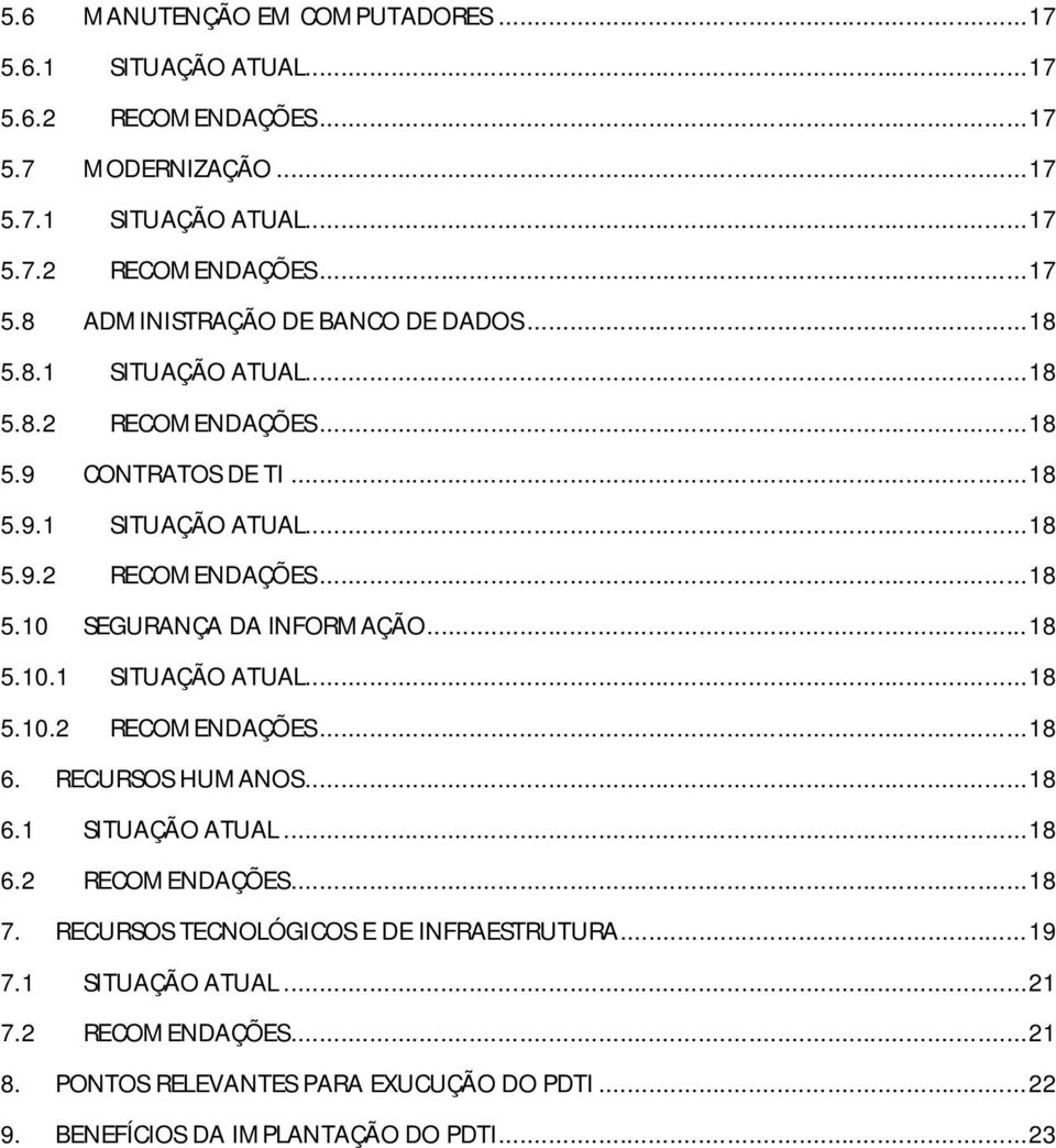 RECURSOS HUMANOS... 18 6.1 SITUAÇÃO ATUAL... 18 6.2 RECOMENDAÇÕES... 18 7. RECURSOS TECNOLÓGICOS E DE INFRAESTRUTURA... 19 7.1 SITUAÇÃO ATUAL... 21 7.2 RECOMENDAÇÕES... 21 8.