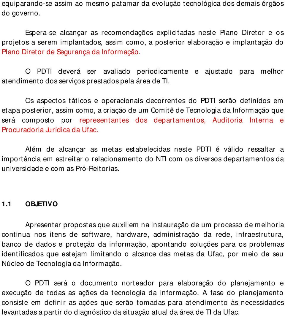 O PDTI deverá ser avaliado periodicamente e ajustado para melhor atendimento dos serviços prestados pela área de TI.