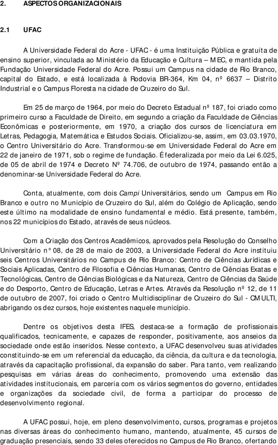 do Acre. Possui um Campus na cidade de Rio Branco, capital do Estado, e está localizada à Rodovia BR-364, Km 04, nº 6637 Distrito Industrial e o Campus Floresta na cidade de Cruzeiro do Sul.