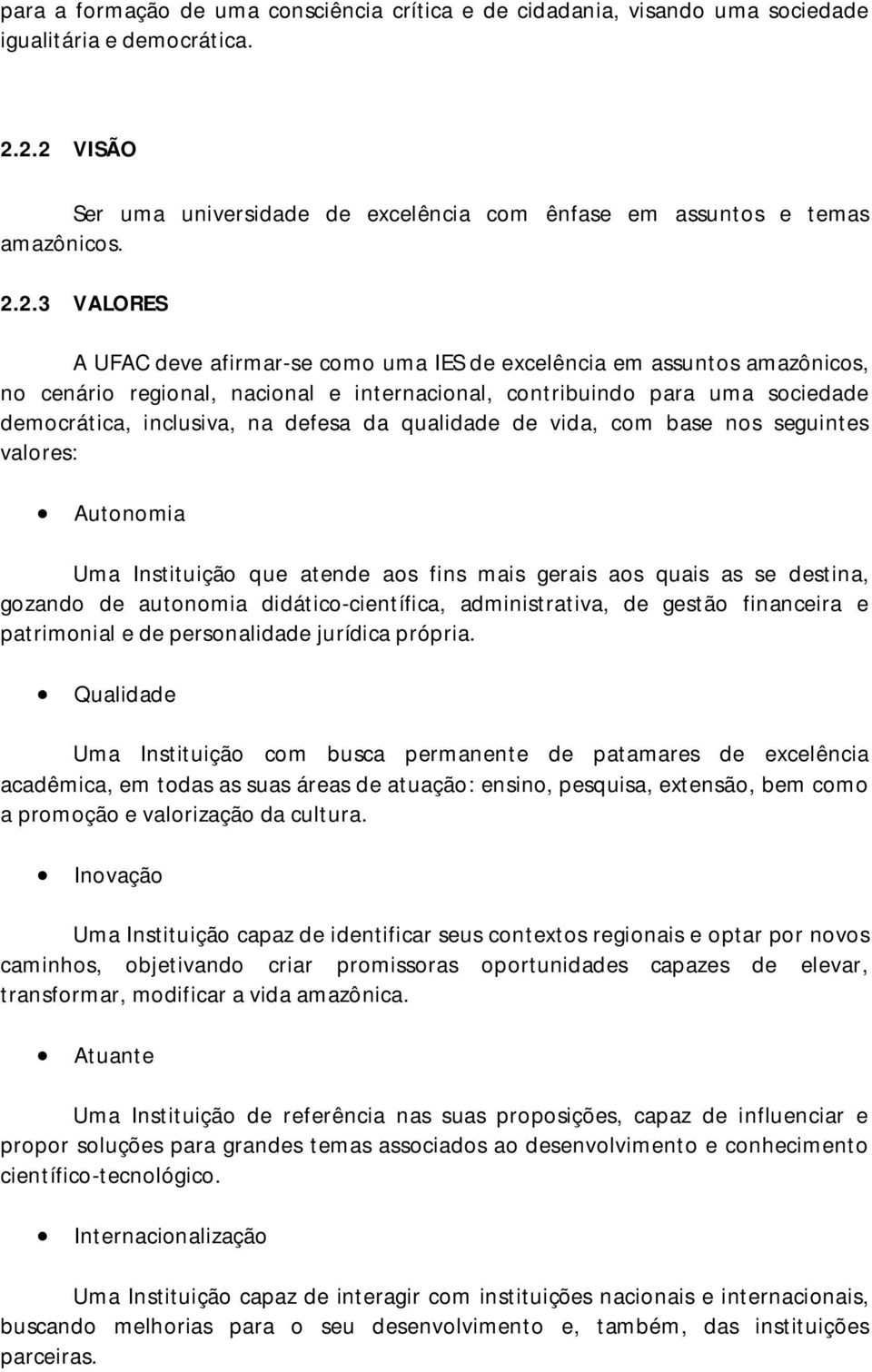 nacional e internacional, contribuindo para uma sociedade democrática, inclusiva, na defesa da qualidade de vida, com base nos seguintes valores: Autonomia Uma Instituição que atende aos fins mais