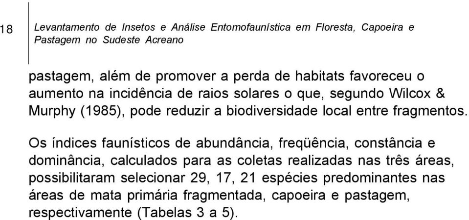 Os índices faunísticos de abundância, freqüência, constância e dominância, calculados para as coletas realizadas nas três áreas,