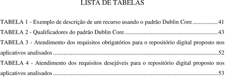 .. 43 TABELA 3 - Atendimento dos requisitos obrigatórios para o repositório digital proposto nos