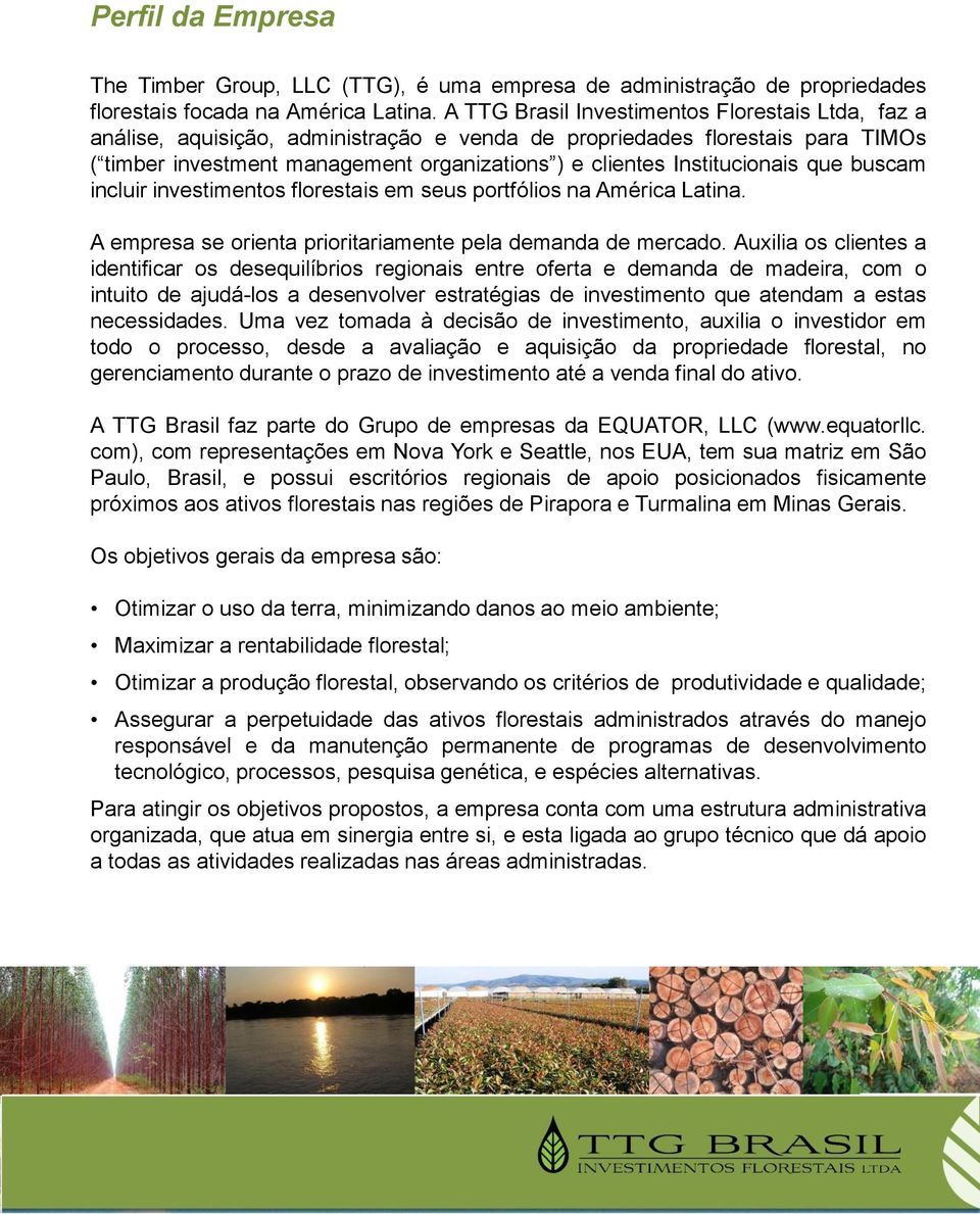 Institucionais que buscam incluir investimentos florestais em seus portfólios na América Latina. A empresa se orienta prioritariamente pela demanda de mercado.