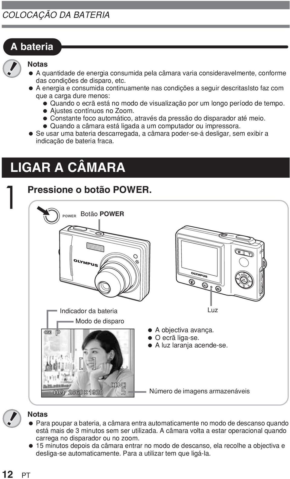 Ajustes contínuos no Zoom. Constante foco automático, através da pressão do disparador até meio. Quando a câmara está ligada a um computador ou impressora.