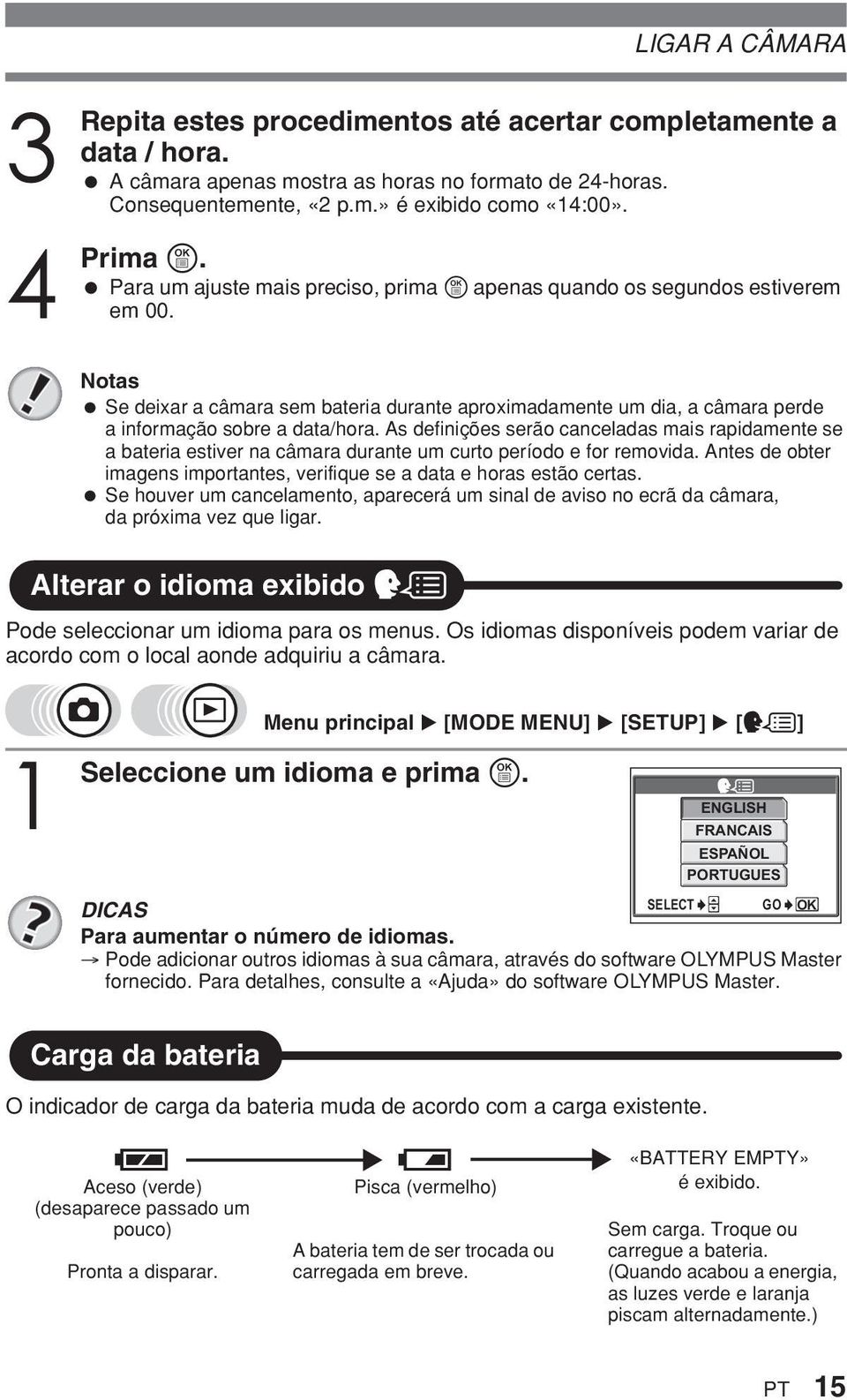 As definições serão canceladas mais rapidamente se a bateria estiver na câmara durante um curto período e for removida. Antes de obter imagens importantes, verifique se a data e horas estão certas.