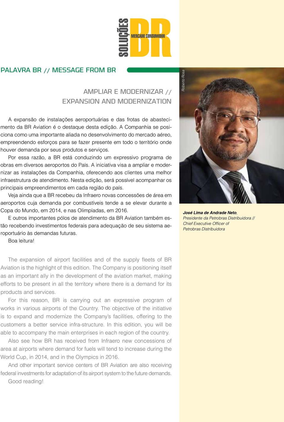 A Companhia se posiciona como uma importante aliada no desenvolvimento do mercado aéreo, empreendendo esforços para se fazer presente em todo o território onde houver demanda por seus produtos e