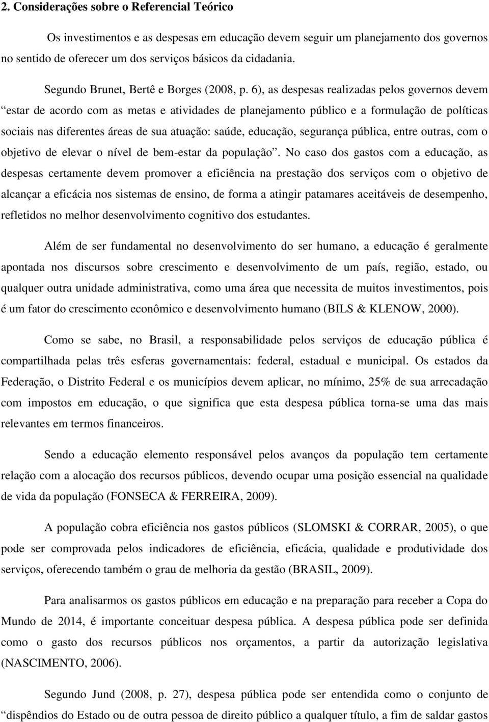 6), as despesas realizadas pelos governos devem estar de acordo com as metas e atividades de planejamento público e a formulação de políticas sociais nas diferentes áreas de sua atuação: saúde,