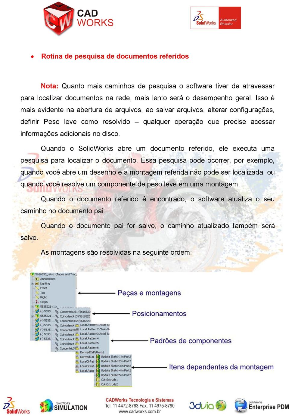 Quando o SolidWorks abre um documento referido, ele executa uma pesquisa para localizar o documento.