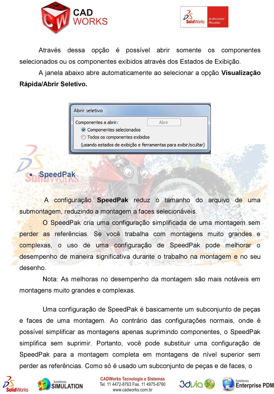 SpeedPak A configuração SpeedPak reduz o tamanho do arquivo de uma submontagem, reduzindo a montagem a faces selecionáveis.