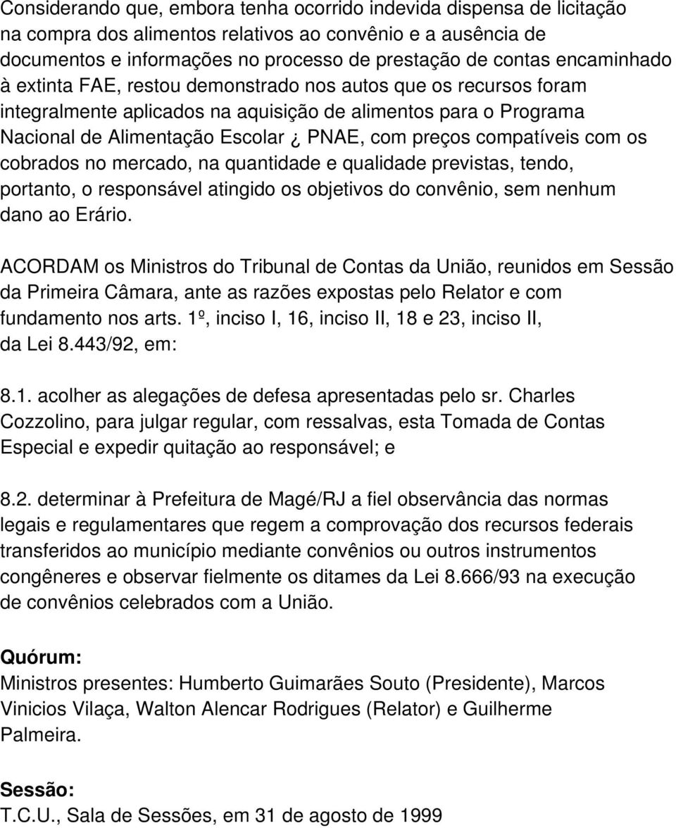 compatíveis com os cobrados no mercado, na quantidade e qualidade previstas, tendo, portanto, o responsável atingido os objetivos do convênio, sem nenhum dano ao Erário.