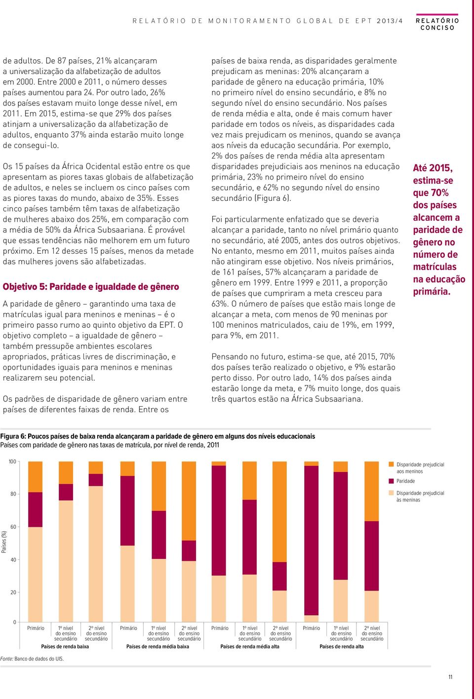 Em 2015, estima-se que 29% dos países atinjam a universalização da alfabetização de adultos, enquanto 37% ainda estarão muito longe de consegui-lo.