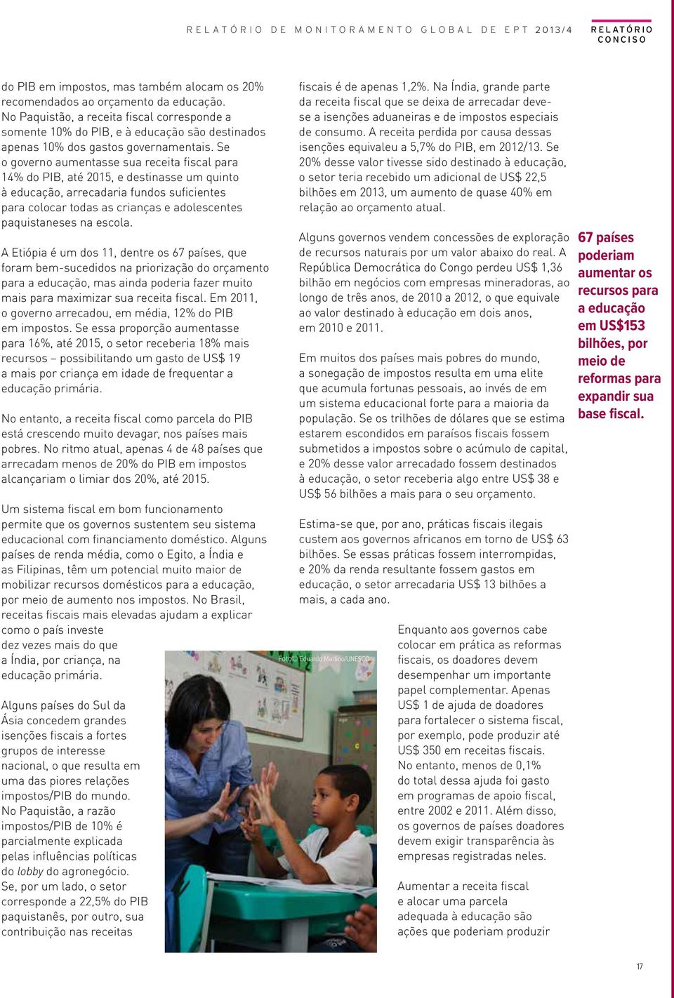 Se o governo aumentasse sua receita fiscal para 14% do PIB, até 2015, e destinasse um quinto à educação, arrecadaria fundos suficientes para colocar todas as crianças e adolescentes paquistaneses na