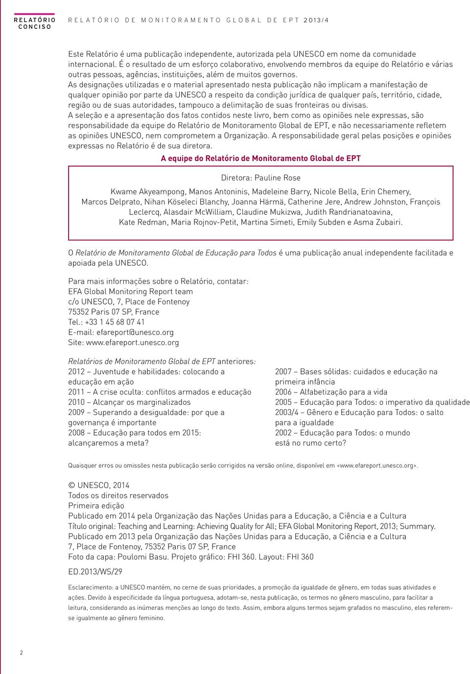 As designações utilizadas e o material apresentado nesta publicação não implicam a manifestação de qualquer opinião por parte da UNESCO a respeito da condição jurídica de qualquer país, território,