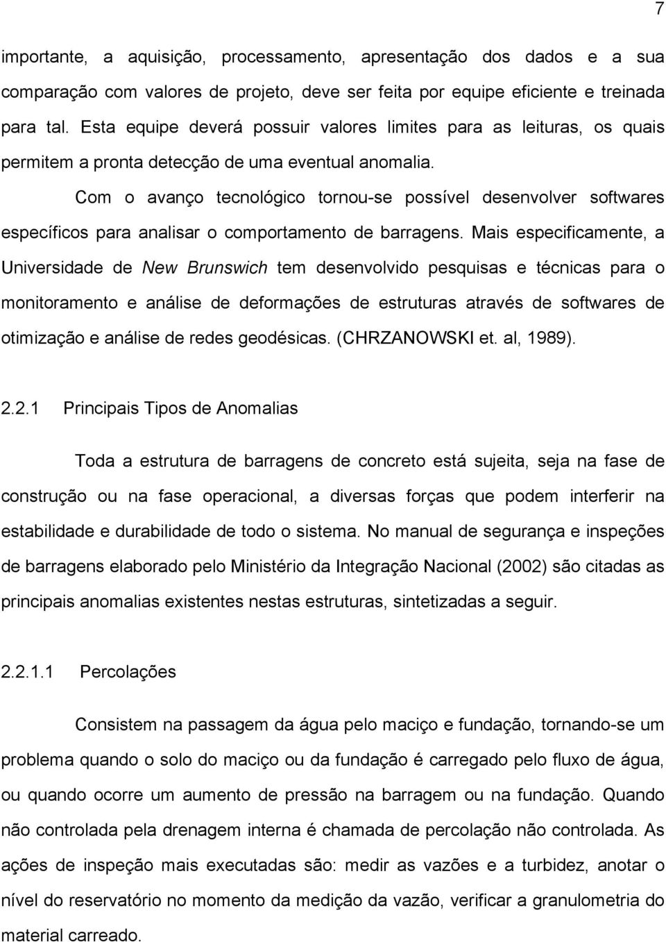 barragens Mais especificamente, a Universidade de New Brunswich tem desenvolvido pesquisas e técnicas para o monitoramento e análise de deformações de estruturas através de softwares de otimização e