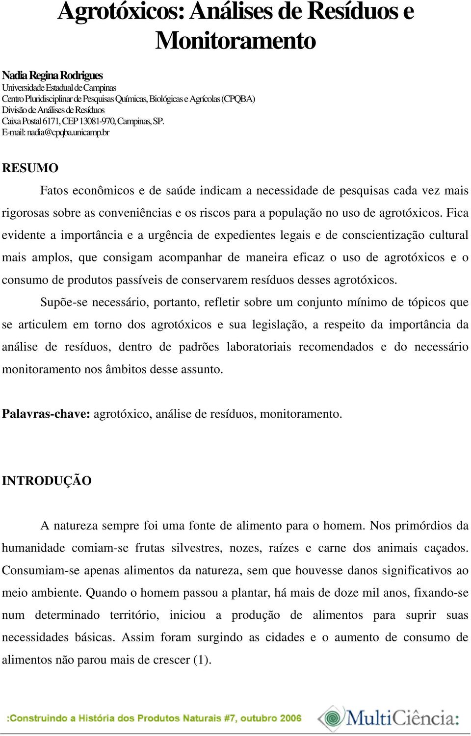 br RESUMO Fatos econômicos e de saúde indicam a necessidade de pesquisas cada vez mais rigorosas sobre as conveniências e os riscos para a população no uso de agrotóxicos.