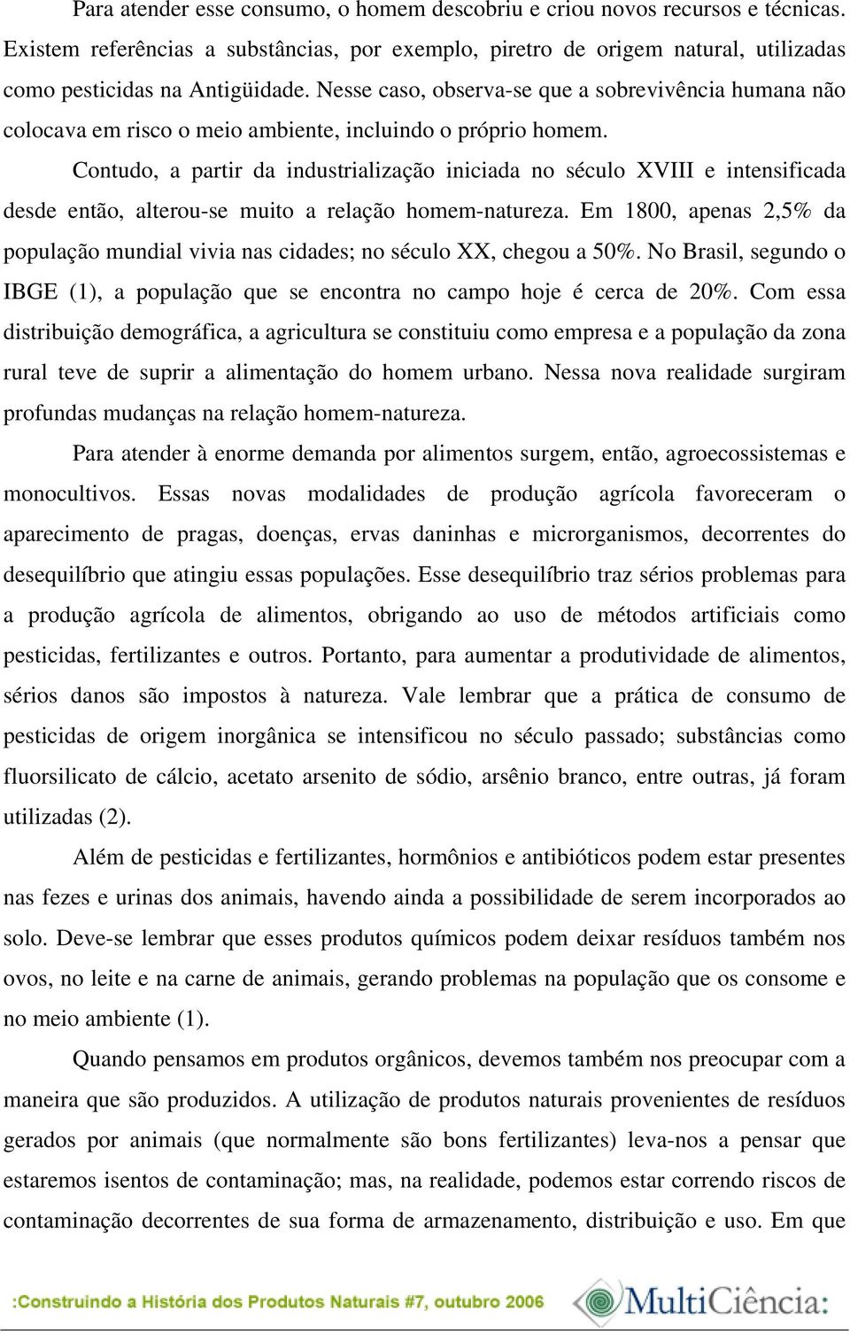 Contudo, a partir da industrialização iniciada no século XVIII e intensificada desde então, alterou-se muito a relação homem-natureza.