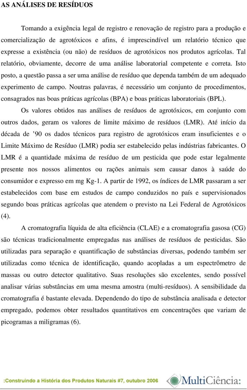 Isto posto, a questão passa a ser uma análise de resíduo que dependa também de um adequado experimento de campo.