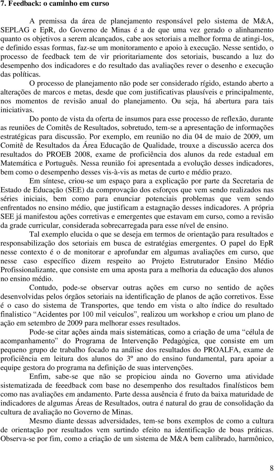 Nesse sentido, o processo de feedback tem de vir prioritariamente dos setoriais, buscando a luz do desempenho dos indicadores e do resultado das avaliações rever o desenho e execução das políticas.