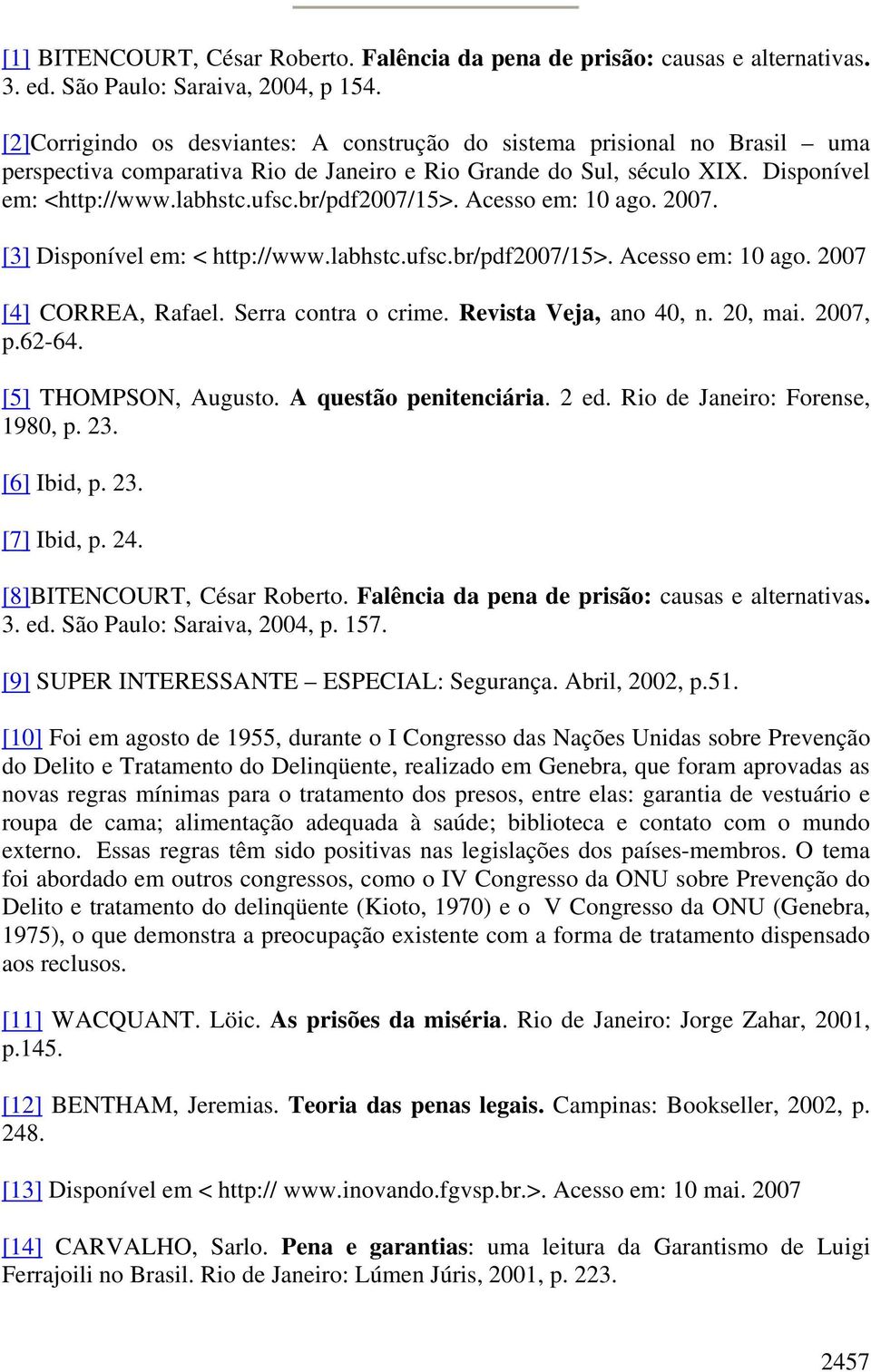 br/pdf2007/15>. Acesso em: 10 ago. 2007. [3] Disponível em: < http://www.labhstc.ufsc.br/pdf2007/15>. Acesso em: 10 ago. 2007 [4] CORREA, Rafael. Serra contra o crime. Revista Veja, ano 40, n.