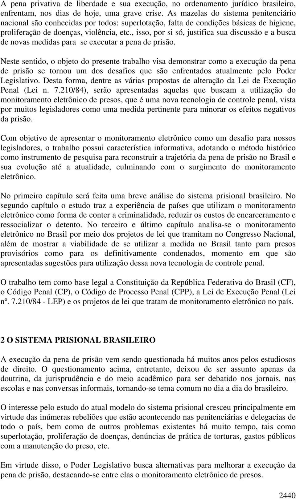 , isso, por si só, justifica sua discussão e a busca de novas medidas para se executar a pena de prisão.