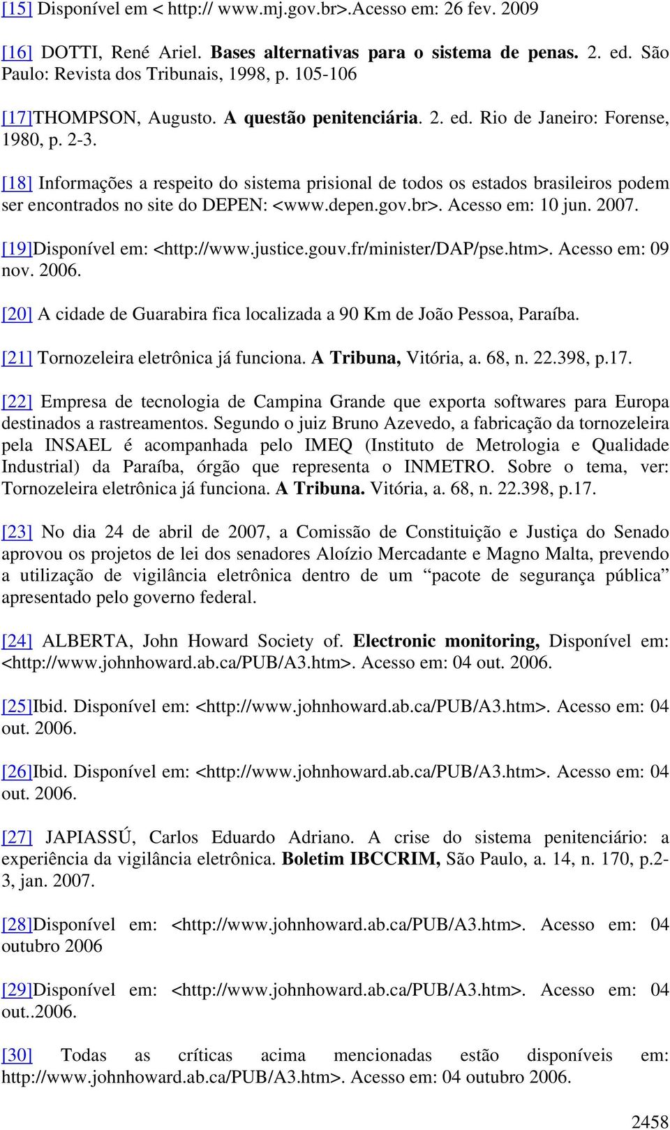 [18] Informações a respeito do sistema prisional de todos os estados brasileiros podem ser encontrados no site do DEPEN: <www.depen.gov.br>. Acesso em: 10 jun. 2007. [19]Disponível em: <http://www.