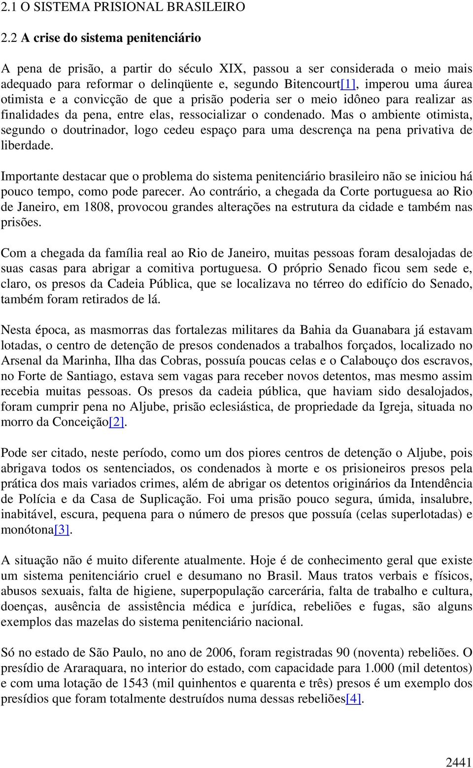 otimista e a convicção de que a prisão poderia ser o meio idôneo para realizar as finalidades da pena, entre elas, ressocializar o condenado.