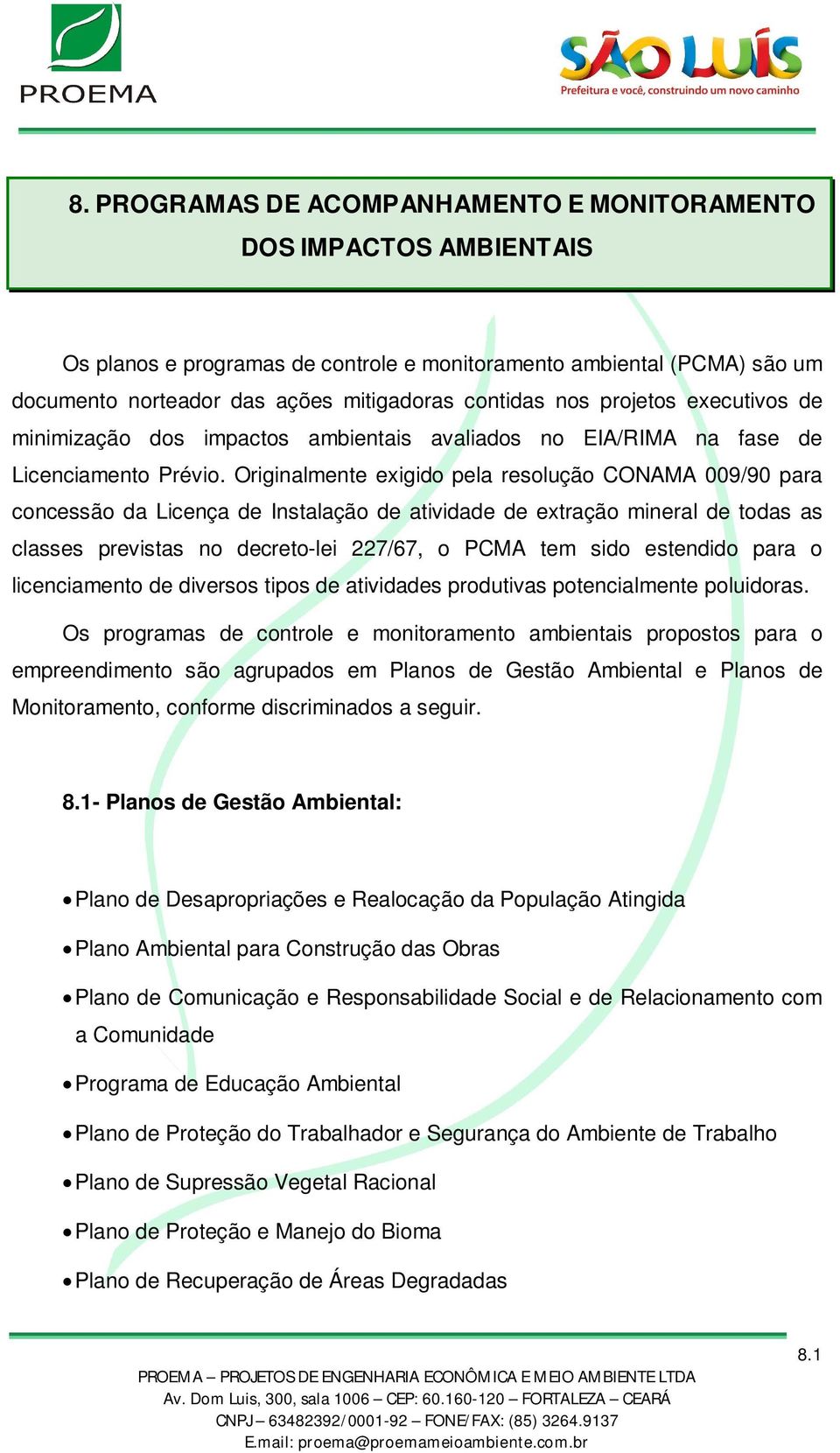 Originalmente exigido pela resolução CONAMA 009/90 para concessão da Licença de Instalação de atividade de extração mineral de todas as classes previstas no decreto-lei 227/67, o PCMA tem sido