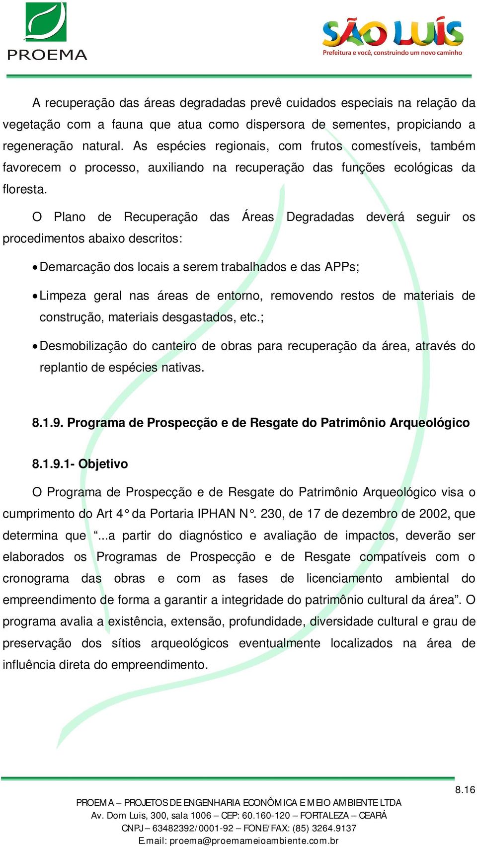 O Plano de Recuperação das Áreas Degradadas deverá seguir os procedimentos abaixo descritos: Demarcação dos locais a serem trabalhados e das APPs; Limpeza geral nas áreas de entorno, removendo restos