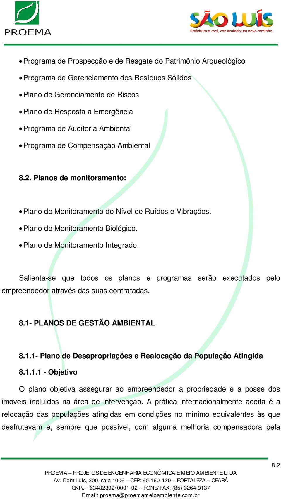 Salienta-se que todos os planos e programas serão executados pelo empreendedor através das suas contratadas. 8.1- PLANOS DE GESTÃO AMBIENTAL 8.1.1- Plano de Desapropriações e Realocação da População Atingida 8.