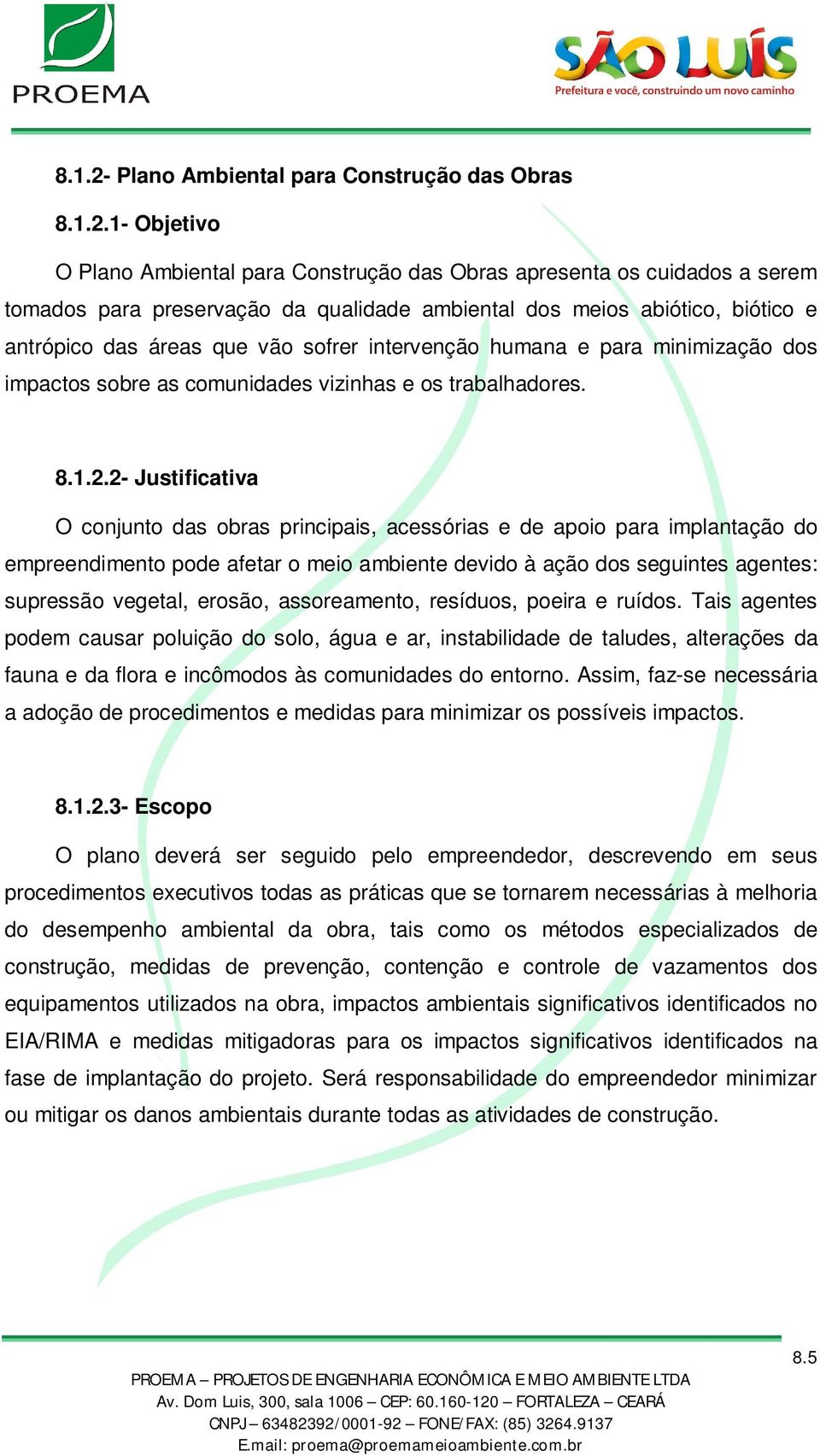 1- Objetivo O Plano Ambiental para Construção das Obras apresenta os cuidados a serem tomados para preservação da qualidade ambiental dos meios abiótico, biótico e antrópico das áreas que vão sofrer