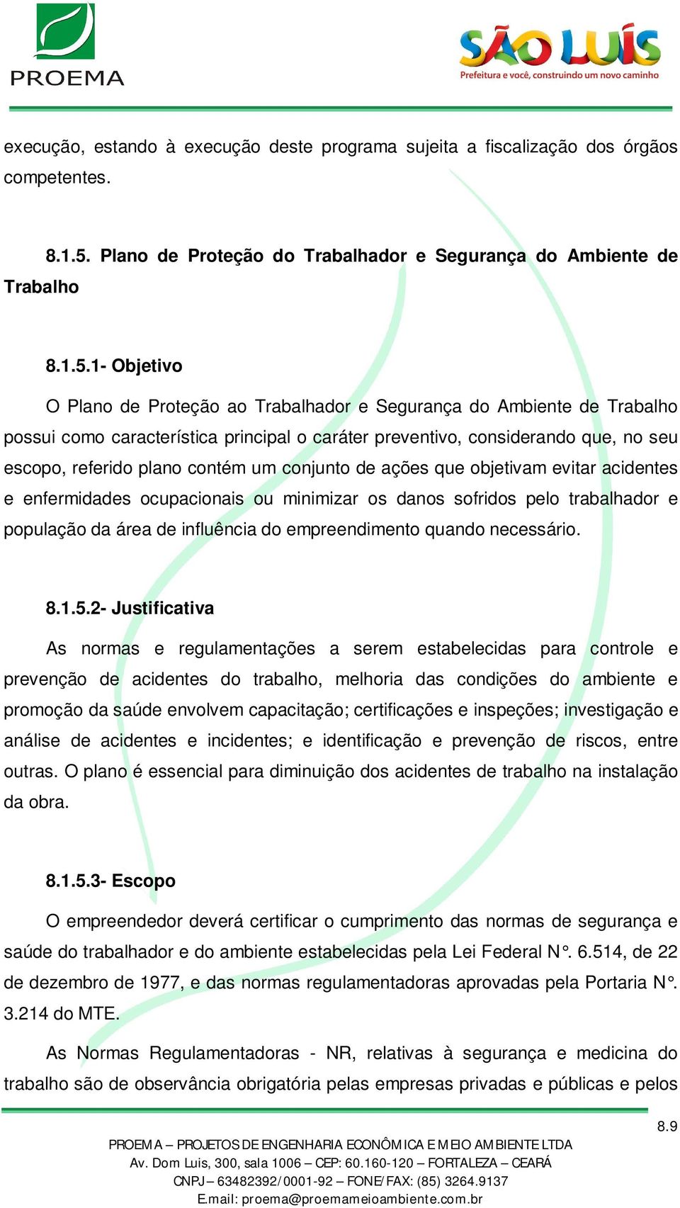 1- Objetivo O Plano de Proteção ao Trabalhador e Segurança do Ambiente de Trabalho possui como característica principal o caráter preventivo, considerando que, no seu escopo, referido plano contém um