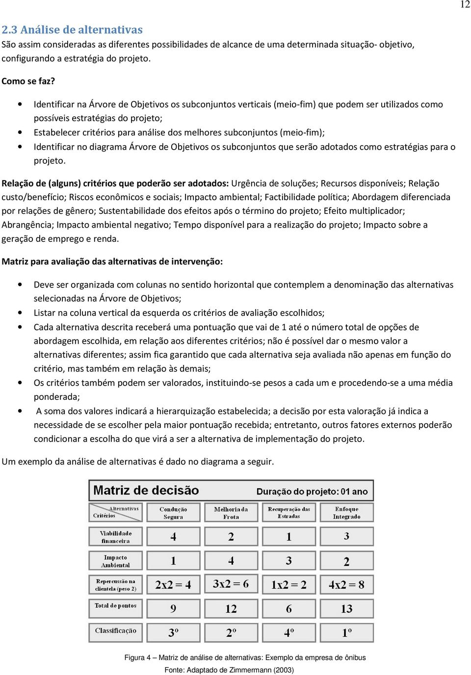 (meio-fim); Identificar no diagrama Árvore de Objetivos os subconjuntos que serão adotados como estratégias para o projeto.