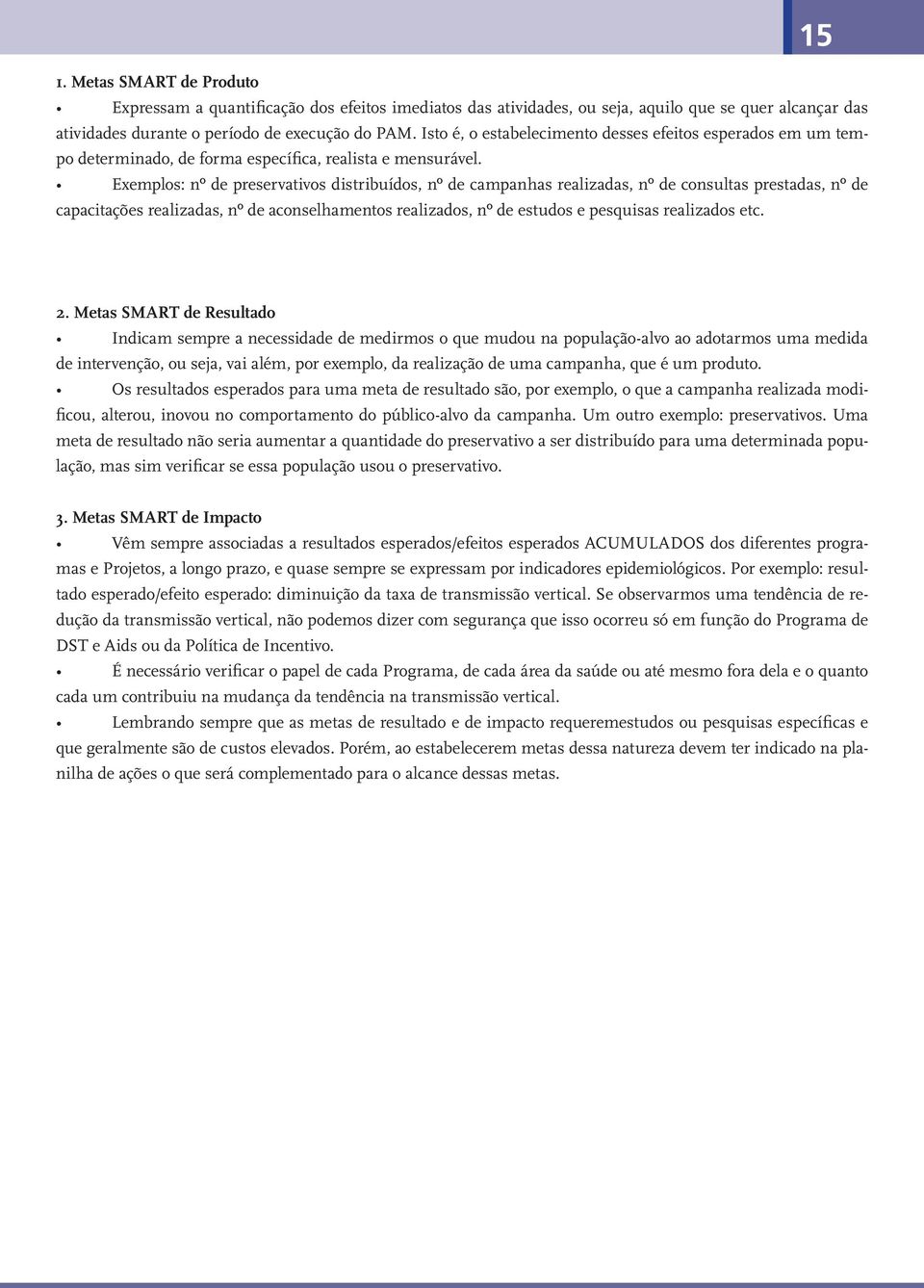 Exemplos: nº de preservativos distribuídos, nº de campanhas realizadas, nº de consultas prestadas, nº de capacitações realizadas, nº de aconselhamentos realizados, nº de estudos e pesquisas