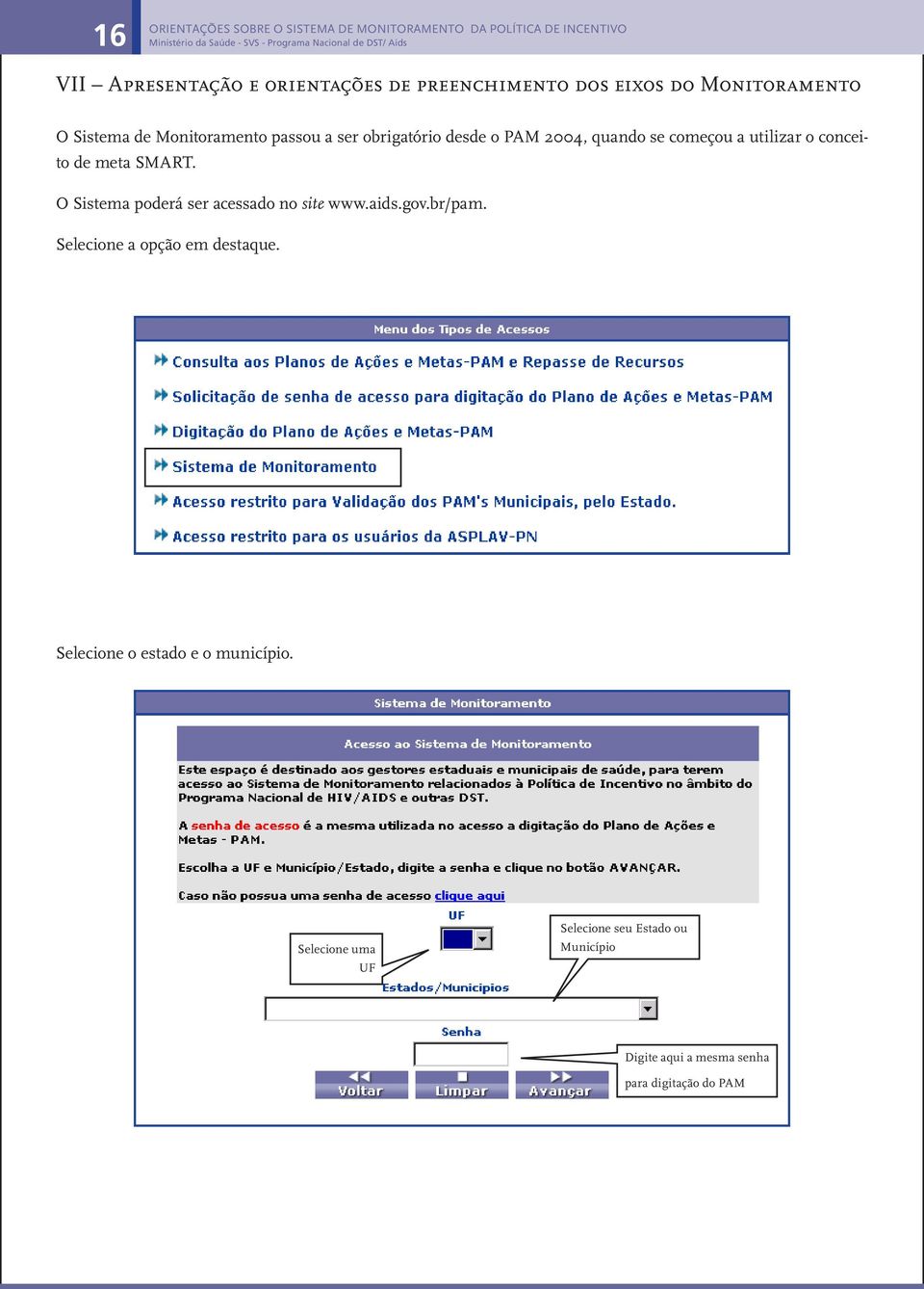 2004, quando se começou a utilizar o conceito de meta SMART. O Sistema poderá ser acessado no site www.aids.gov.br/pam.