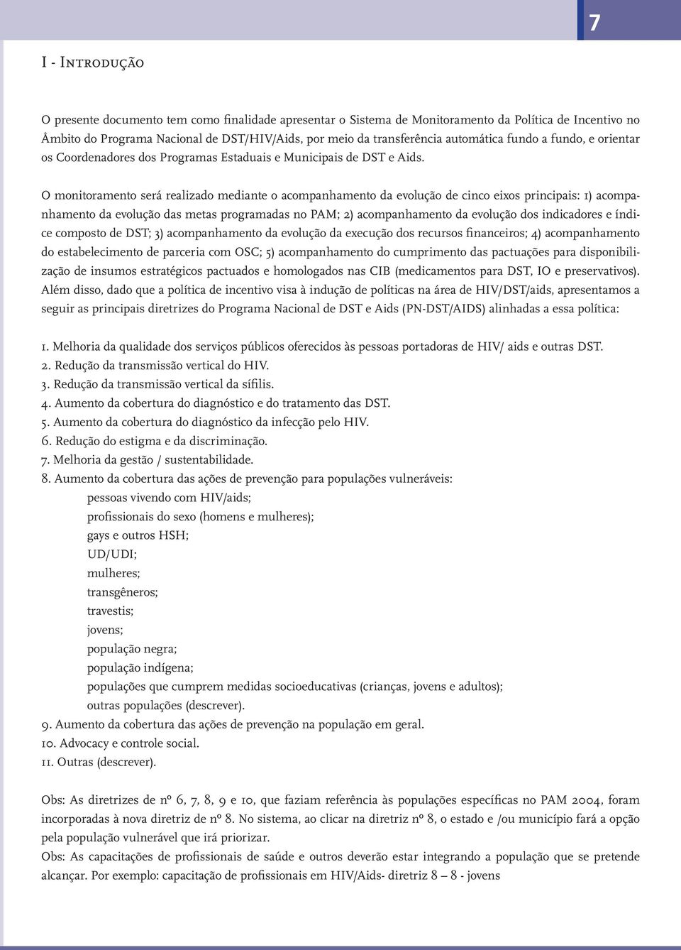 O monitoramento será realizado mediante o acompanhamento da evolução de cinco eixos principais: 1) acompanhamento da evolução das metas programadas no PAM; 2) acompanhamento da evolução dos