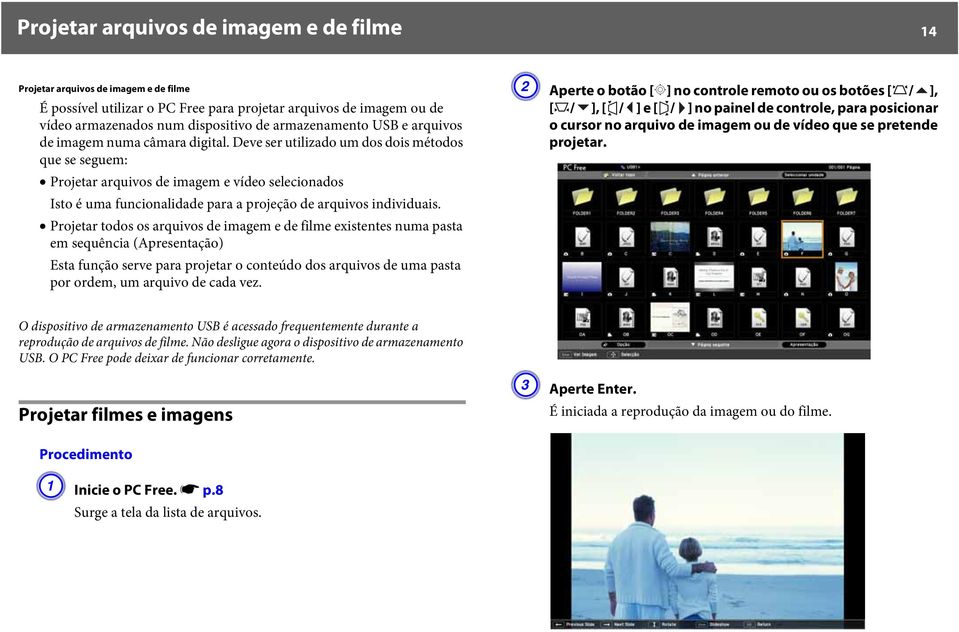 Deve ser utilizado um dos dois métodos que se seguem: Projetar arquivos de imagem e vídeo selecionados Isto é uma funcionalidade para a projeção de arquivos individuais.