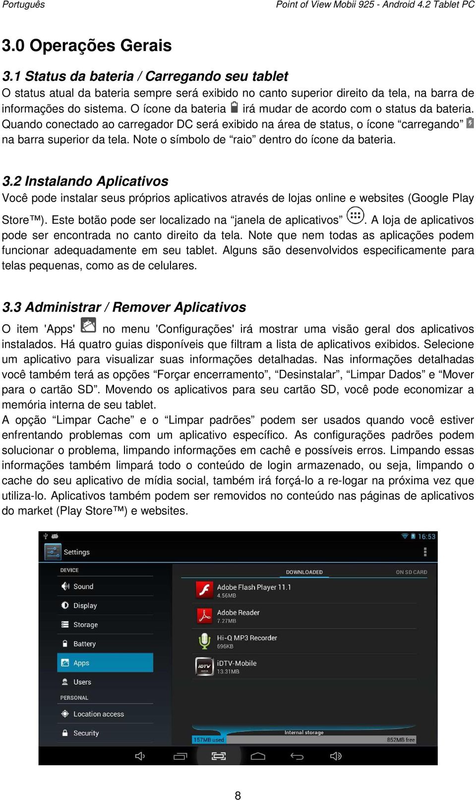 O ícone da bateria irá mudar de acordo com o status da bateria. Quando conectado ao carregador DC será exibido na área de status, o ícone carregando na barra superior da tela.