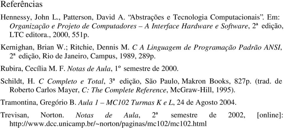 C A Linguagem de Programação Padrão ANSI, 2ª edição, Rio de Janeiro, Campus, 1989, 289p. Rubira, Cecília M. F. Notas de Aula, 1º semestre de 2000. Schildt, H.