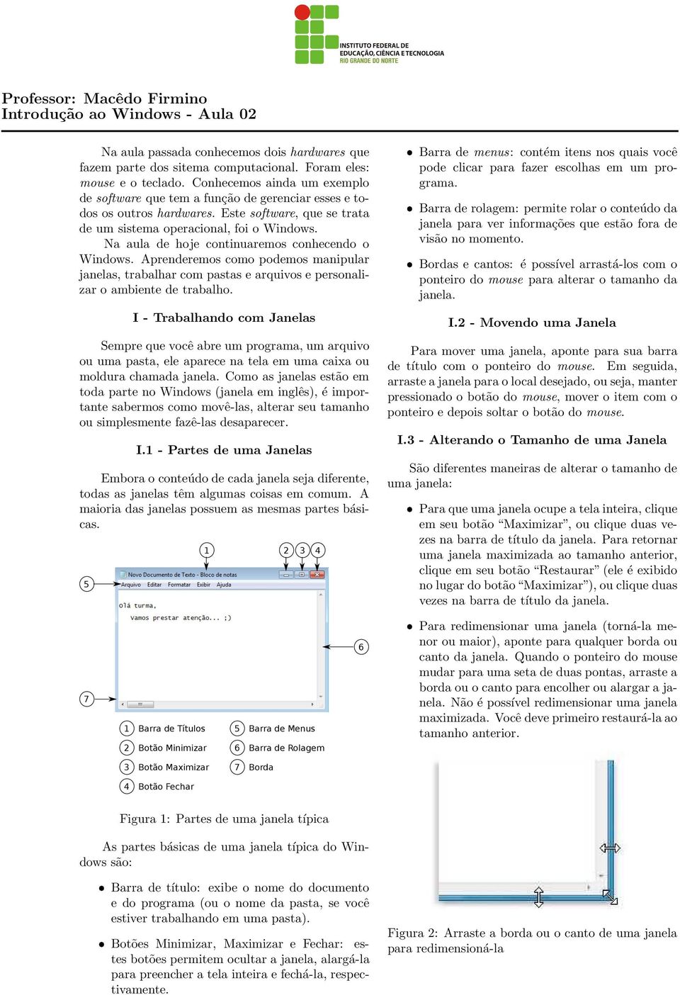 Na aula de hoje continuaremos conhecendo o Windows. Aprenderemos como podemos manipular janelas, trabalhar com pastas e arquivos e personalizar o ambiente de trabalho.