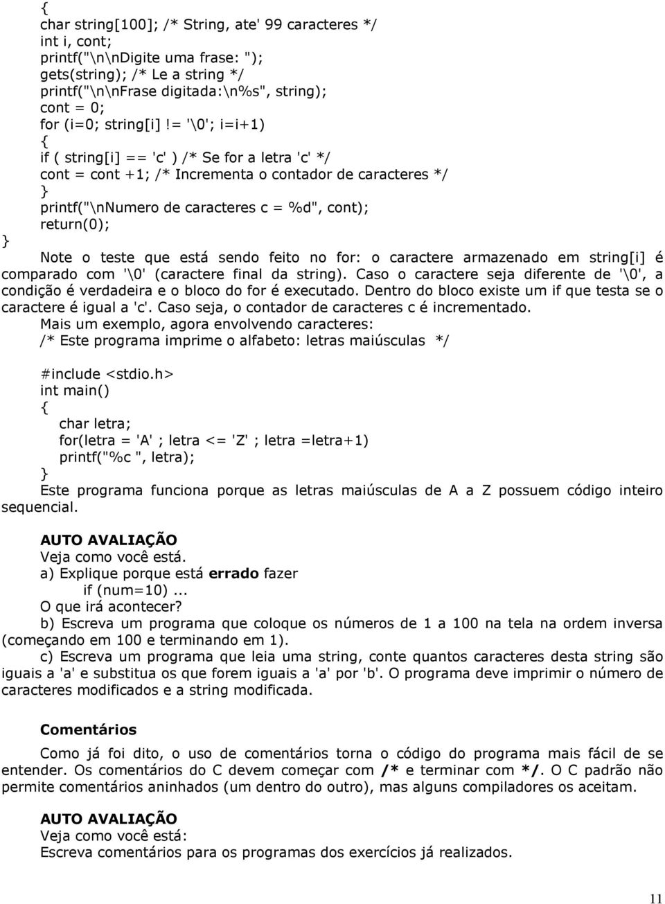 = '\0'; i=i+1) if ( string[i] == 'c' ) /* Se for a letra 'c' */ cont = cont +1; /* Incrementa o contador de caracteres */ printf("\nnumero de caracteres c = %d", cont); return(0); Note o teste que